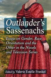 Icon image Outlander's Sassenachs: Essays on Gender, Race, Orientation and the Other in the Novels and Television Series