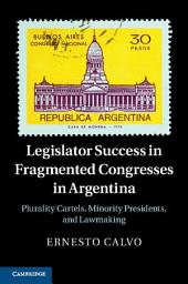 Icon image Legislator Success in Fragmented Congresses in Argentina: Plurality Cartels, Minority Presidents, and Lawmaking