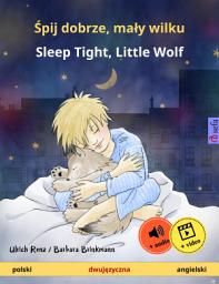 Icon image Śpij dobrze, mały wilku – Sleep Tight, Little Wolf (polski – angielski): Dwujęzyczna książka dla dzieci od 2 lat, z materiałami audio i wideo online