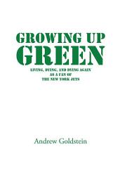 Icon image Growing up Green: Living, Dying, and Dying Again as a Fan of the New York Jets