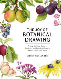 Icon image The Joy of Botanical Drawing: A Step-by-Step Guide to Drawing and Painting Flowers, Leaves, Fruit, and More