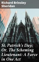 Icon image St. Patrick's Day; Or, The Scheming Lieutenant: A Farce in One Act: Deception and Romance in an 18th-Century Farce