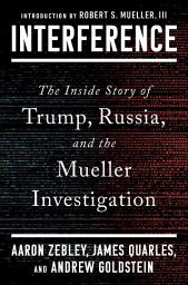 Icon image Interference: The Inside Story of Trump, Russia, and the Mueller Investigation