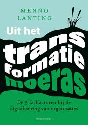 Icon image Uit het transformatiemoeras: De 5 faalfactoren die organisaties in hun greep houden