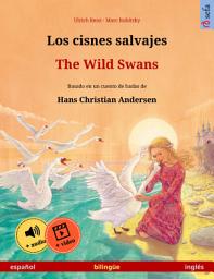 Icon image Los cisnes salvajes – The Wild Swans (español – inglés): Libro bilingüe para niños basado en un cuento de hadas de Hans Christian Andersen, con audiolibro y vídeo online