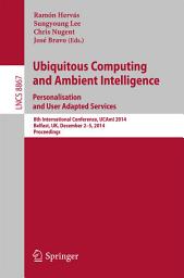 Icon image Ubiquitous Computing and Ambient Intelligence: Personalisation and User Adapted Services: 8th International Conference, UCAmI 2014, Belfast, UK, December 2-5, 2014, Proceedings