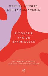 Icon image Biografie van de baarmoeder: Het ingenieuze orgaan dat vaak niet begrepen wordt