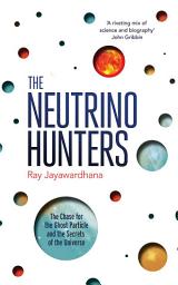 Icon image The Neutrino Hunters: The Chase for the Ghost Particle and the Secrets of the Universe