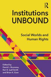 Icon image Institutions Unbound: Social Worlds and Human Rights