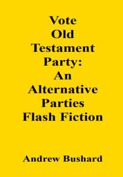 Icon image Vote Old Testament Party: An Alternative Parties Flash Fiction