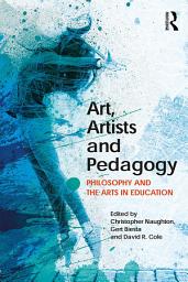 Icon image Art, Artists and Pedagogy: Philosophy and the Arts in Education