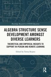 Icon image Algebra Structure Sense Development amongst Diverse Learners: Theoretical and Empirical Insights to Support In-Person and Remote Learning