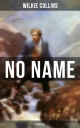 Icon image NO NAME (A Thriller): From the prolific English writer, best known for The Woman in White, Armadale, The Moonstone, The Dead Secret, Man and Wife, Poor Miss Finch, The Black Robe, The Law and The Lady…