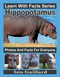 Icon image Hippopotamus Photos and Facts for Everyone: Amazing Animal Pictures in Nature