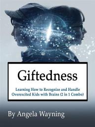 Icon image Giftedness: Learning How to Recognize and Handle Overexcited Kids with Brains (2 in 1 Combo)