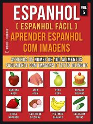 Icon image Espanhol ( Espanhol Fácil ) Aprender Espanhol Com Imagens (Vol 5): Aprenda o nome de 100 alimentos facilmente com imagens e texto bilingue