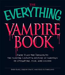 Icon image The Everything Vampire Book: From Vlad the Impaler to the vampire Lestat - a history of vampires in Literature, Film, and Legend