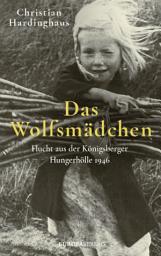 Icon image Das Wolfsmädchen: Flucht aus der Königsberger Hungerhölle 1946