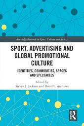 Icon image Sport, Advertising and Global Promotional Culture: Identities, Commodities, Spaces and Spectacles