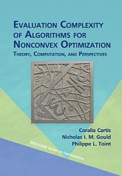 Icon image Evaluation Complexity of Algorithms for Nonconvex Optimization: Theory, Computation, and Perspectives