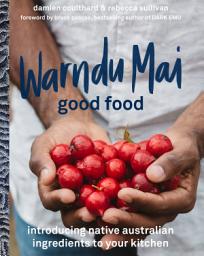 Icon image Warndu Mai (Good Food): Introducing native Australian ingredients to your kitchen