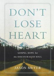 Icon image Don't Lose Heart: Gospel Hope for the Discouraged Soul