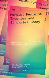 Icon image Marxist-Feminist Theories and Struggles Today: Essential writings on Intersectionality, Postcolonialism and Ecofeminism