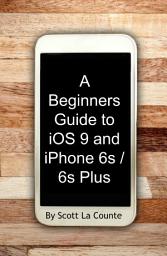 Icon image A Beginners Guide to iOS 9 and iPhone 6s / 6s Plus: (For iPhone 4s, iPhone 5, iPhone 5s, and iPhone 5c, iPhone 6, iPhone 6+, iPhone 6s, and iPhone 6s Plus