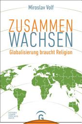 Icon image Zusammen wachsen: Globalisierung braucht Religion