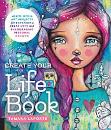 Icon image Create Your Life Book: Mixed-Media Art Projects for Expanding Creativity and Encouraging Personal Growth