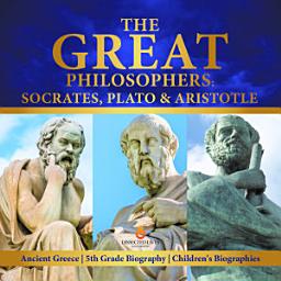 Icon image The Great Philosophers : Socrates, Plato & Aristotle | Ancient Greece | 5th Grade Biography | Children's Biographies