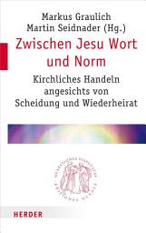 Icon image Zwischen Jesu Wort und Norm: Kirchliches Handeln angesichts von Scheidung und Wiederheirat