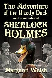 Icon image The Adventure of the Bloody Duck: …and other adventures of Sherlock Holmes