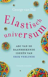 Icon image Elastisch universum: ABC van de baanbrekende ideeën van Erik Verlinde