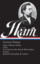 Icon image Lafcadio Hearn: American Writings (LOA #190): Some Chinese Ghosts / Chita / Two Years in the French West Indies / Youma / selected journalism and letters