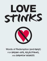 Icon image Love Stinks: Words of Redemption (and Rage) for Break-Ups, Rejections, and Broken Hearts