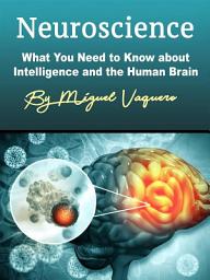 Icon image Neuroscience: What You Need to Know about Intelligence and the Human Brain