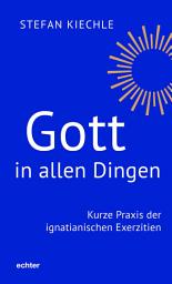 Icon image Gott in allen Dingen: Kurze Praxis der ignatianischen Exerzitien