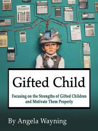 Icon image Gifted Child: Focusing on the Strengths of Gifted Children and Motivate Them Properly