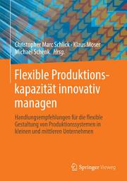 Icon image Flexible Produktionskapazität innovativ managen: Handlungsempfehlungen für die flexible Gestaltung von Produktionssystemen in kleinen und mittleren Unternehmen