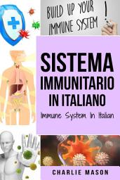 Icon image Sistema Immunitario In italiano/ Immune System In Italian: Potenziare il Sistema Immunitario, Guarire l'Intestino e Purificare il Corpo in Modo Naturale