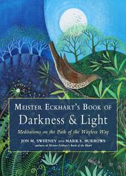 Icon image Meister Eckhart's Book of Darkness & Light: Meditations on the Path of the Wayless Way