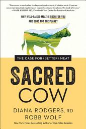 Icon image Sacred Cow: The Case for (Better) Meat: Why Well-Raised Meat Is Good for You and Good for the Planet