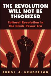 Icon image The Revolution Will Not Be Theorized: Cultural Revolution in the Black Power Era