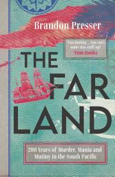 Icon image The Far Land: 200 Years of Murder, Mania and Mutiny in the South Pacific