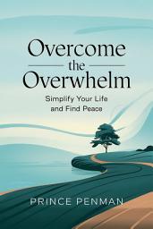 Icon image Overcome the Overwhelm: Simplify Your Life and Find Peace