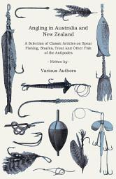 Icon image Angling in Australia and New Zealand - A Selection of Classic Articles on Spear Fishing, Sharks, Trout and Other Fish of the Antipodes (Angling Series)