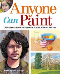 Icon image Anyone Can Paint: Create sensational art in oils, acrylics, and watercolours