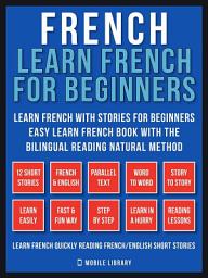 Icon image French - Learn French for Beginners - Learn French With Stories for Beginners (Vol 1): Easy Learn French Book with 12 stories, to learn French with the Bilingual Reading natural method