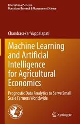 Icon image Machine Learning and Artificial Intelligence for Agricultural Economics: Prognostic Data Analytics to Serve Small Scale Farmers Worldwide